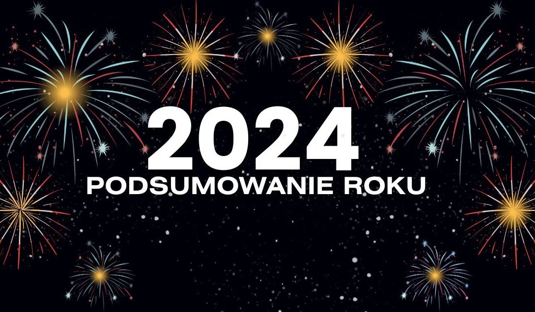 Podsumowanie roku 2024: Co przyniósł nam miniony czas?