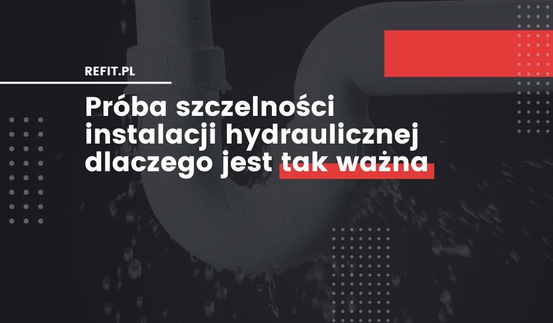 Próba szczelności instalacji hydraulicznej – dlaczego jest ważna i jak przebiega?